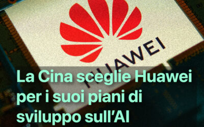 La Cina ha scelto Huawei per i suoi piani di sviluppo sull’AI