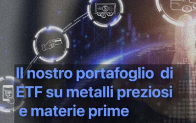 Il Nostro Portafoglio Esclusivo di ETF su Metalli preziosi e materie prime