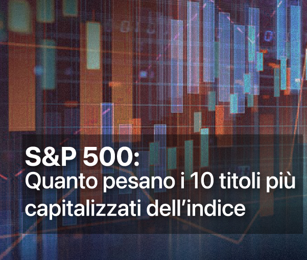 S&P 500: QUANTO PESANO I 10 TITOLI PIÙ CAPITALIZZATI DELL’INDICE 