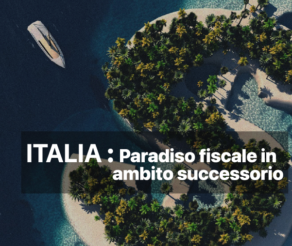 ITALIA: paradiso fiscale in ambito successorio