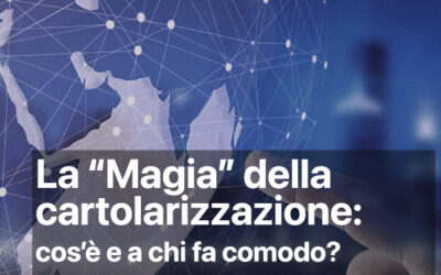 La “Magia” della cartolarizzazione: cos’è e a chi fa comodo.